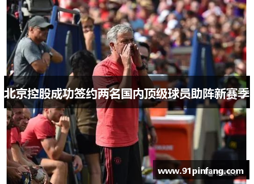 北京控股成功签约两名国内顶级球员助阵新赛季