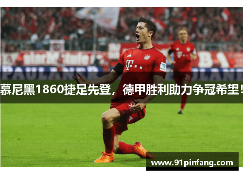 慕尼黑1860捷足先登，德甲胜利助力争冠希望！