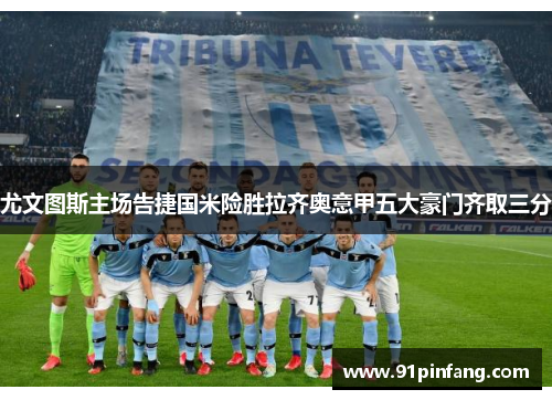 尤文图斯主场告捷国米险胜拉齐奥意甲五大豪门齐取三分