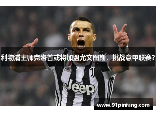 利物浦主帅克洛普或将加盟尤文图斯，挑战意甲联赛？