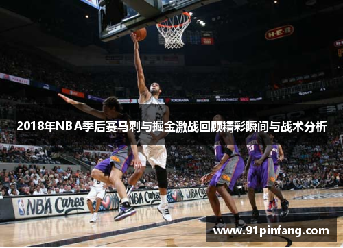 2018年NBA季后赛马刺与掘金激战回顾精彩瞬间与战术分析