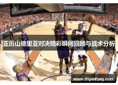 亚历山德里亚对决精彩瞬间回顾与战术分析