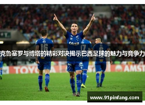 克鲁塞罗与博塔的精彩对决揭示巴西足球的魅力与竞争力